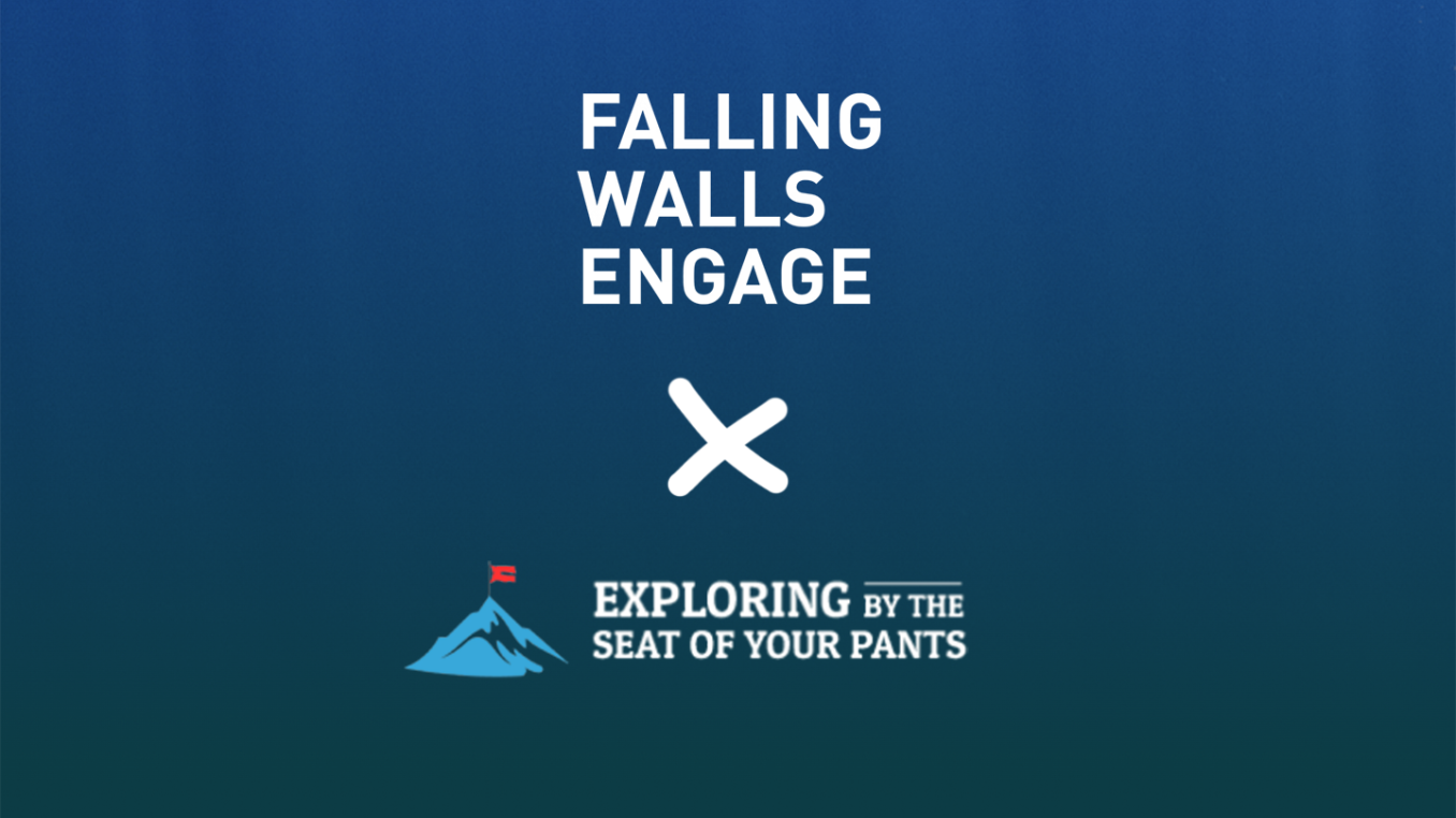 Falling Walls Engage x Exploring By The Seat of Your Pants